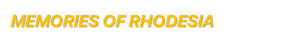MEMORIES OF RHODESIA
MemorIES &  HISTORY SECTION